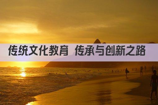 传统文化教育 传承与创新之路 