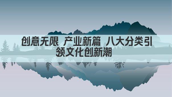 创意无限 产业新篇 八大分类引领文化创新潮 
