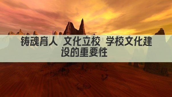 铸魂育人 文化立校 学校文化建设的重要性 