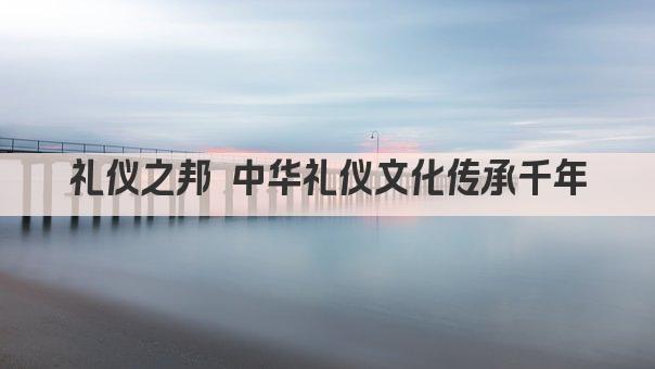 礼仪之邦 中华礼仪文化传承千年